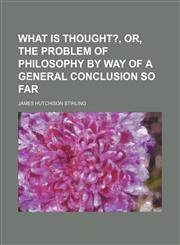 What is thought?, or, The problem of philosophy by way of a general conclusion so far,1154888525,9781154888522