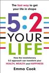 5:2 Your Life How How the Revolutionary 5:2 Approach Can Transform Your Health, Your Wealth and Your Happiness,1473505089,9781473505087