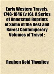 Early Western Travels, 1748-1846 (v.16); A Series of Annotated Reprints of Some of the Best and Rarest Contemporary Volumes of Travel,1152889230,9781152889231