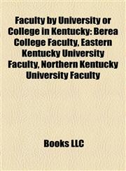 Faculty by University or College in Kentucky Berea College Faculty, Eastern Kentucky University Faculty, Northern Kentucky University Faculty,1158130406,9781158130405