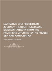 Narrative of a Pedestrian Journey Through Russia and Siberian Tartary, from the Frontiers of China to the Frozen Sea and Kamtchatka,1230434755,9781230434759