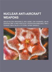 Nuclear Anti-Aircraft Weapons Aim-26 Falcon, Aim-68 Big Q, Air-2 Genie, CIM-10 Bomarc, Lim-49 Spartan, MIM-14 Nike-Hercules, Operation Bumblebee, Ri,1230497226,9781230497228