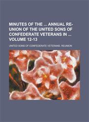 Minutes of the  Annual Re-union of the United Sons of Confederate Veterans in  Volume 12-13,1130549852,9781130549850