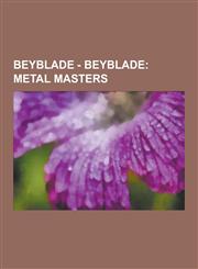 Beyblade - Beyblade Metal Masters: American DJ, Aniel, Anton, Argo Gracy, Beafowl Ripper, Beylocker, Burn Serpent Wa130es, Burn Unicorno S,1230851577,9781230851570