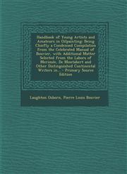 Handbook of Young Artists and Amateurs in Oilpainting Being Chiefly a Condensed Compilation from the Celebrated Manual of Bouvier, with Additional Ma,1295556030,9781295556038