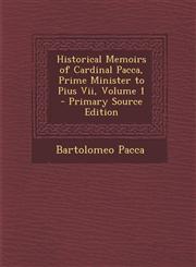 Historical Memoirs of Cardinal Pacca, Prime Minister to Pius VII, Volume 1 - Primary Source Edition,1293629839,9781293629833