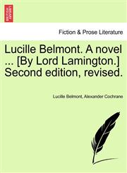Lucille Belmont. A novel ... [By Lord Lamington.] Second edition, revised.,124148600X,9781241486006
