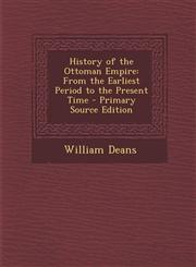 History of the Ottoman Empire From the Earliest Period to the Present Time - Primary Source Edition,1294258834,9781294258834