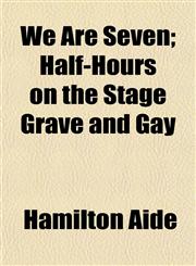 We Are Seven; Half-Hours on the Stage Grave and Gay,1154887235,9781154887235