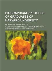 Biographical sketches of graduates of Harvard University; in Cambridge, Massachusetts,1230087303,9781230087306