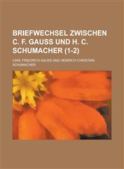 Briefwechsel Zwischen C. F. Gauss Und H. C. Schumacher (1-2 ),1153552973,9781153552974