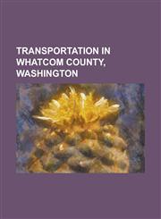 Transportation in Whatcom County, Washington Bellingham (Amtrak Station), Bellingham International Airport, British Columbia Highway 15, Interstate 5,1156014786,9781156014783
