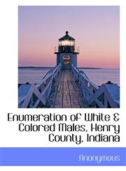 Enumeration of White & Colored Males, Henry County, Indiana,1115717286,9781115717281
