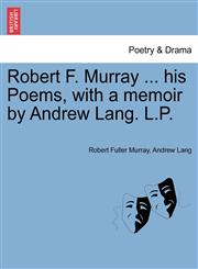 Robert F. Murray ... his Poems, with a memoir by Andrew Lang. L.P.,1241150710,9781241150716