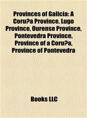 Provinces of Galicia A Coruña Province, Lugo Province, Ourense Province, Pontevedra Province, Province of a Coruña, Province of Pontevedra,1157920233,9781157920236