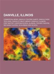 Danville, Illinois Commercial-News, Danville Fighting Saints, Danville New Tech High, Danville Public Library (Danville, Illinois), First,123064881X,9781230648811