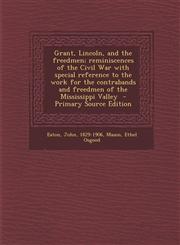 Grant, Lincoln, and the freedmen; reminiscences of the Civil War with special reference to the work for the contrabands and freedmen of the Mississippi Valley  - Primary Source Edition,1293349585,9781293349588