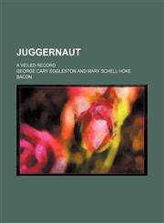 Juggernaut; a veiled record,1151088196,9781151088192