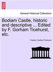 Bodiam Castle, historic and descriptive ... Edited by F. Gorham Ticehurst, etc.,1241350531,9781241350536