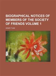 Biographical notices of members of the Society of friends Volume 1,115402721X,9781154027211
