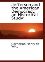 Jefferson and the American Democracy, an Historical Study;,1115591940,9781115591942