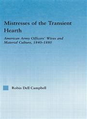 Mistresses of the Transient Hearth American Army Officers' Wives and Material Culture, 1840-1880,0415973600,9780415973601