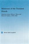 Mistresses of the Transient Hearth American Army Officers' Wives and Material Culture, 1840-1880,0415973600,9780415973601