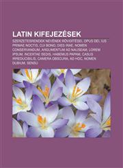 Latin Kifejezesek Szerzetesrendek Nevenek Roviditesei, Opus Dei, Ius Primae Noctis, Cui Bono, Dies Irae, Nomen Conservandum,1232887013,9781232887010