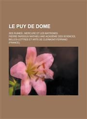 Le Puy de Dome; Ses Ruines; Mercure Et Les Matrones,1153451530,9781153451536