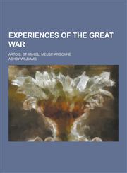 Experiences of the Great War; Artois, St. Mihiel, Meuse-Argonne,1230393706,9781230393704