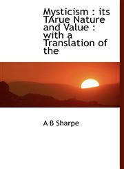 Mysticism Its Tarue Nature and Value: With a Translation of the,1116446022,9781116446029