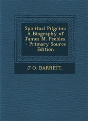 Spiritual Pilgrim A Biography of James M. Peebles. - Primary Source Edition,1295646900,9781295646906
