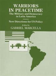 Warriors in Peacetime The Military and Democracy in Latin America, New Directions for Us Policy,0714645850,9780714645858