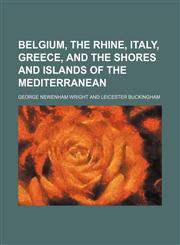 Belgium, the Rhine, Italy, Greece, and the Shores and Islands of the Mediterranean,1236491319,9781236491312