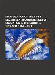 Proceedings of the first-seventeenth Conference for Education in the South  . 1898-1914 (Volume 4),1154392635,9781154392630