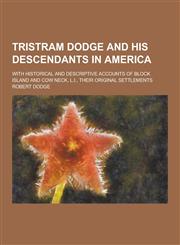 Tristram Dodge and His Descendants in America; With Historical and Descriptive Accounts of Block Island and Cow Neck, L.I., Their Original Settlements,1230335692,9781230335698