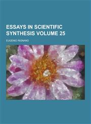 Essays in Scientific Synthesis Volume 25,1230201327,9781230201320