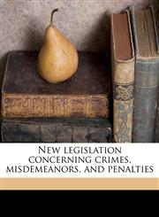 New legislation concerning crimes, misdemeanors, and penalties,1176331841,9781176331846