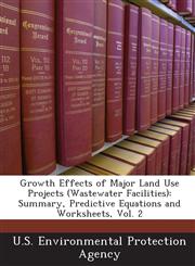 Growth Effects of Major Land Use Projects (Wastewater Facilities) Summary, Predictive Equations and Worksheets, Vol. 2,1243474661,9781243474667