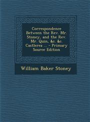 Correspondence Between the REV. Mr. Stoney, and the REV. Mr. Quin, &C. &C. Castlerea ...,128971813X,9781289718138