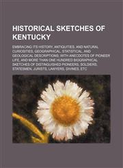 Historical sketches of Kentucky; embracing its history, antiquities, and natural curiosities, geographical, statistical, and geological descriptions with anecdotes of pioneer life, and more than one hundred biographical sketches of distinguished pioneers,,1150557184,9781150557187