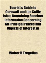 Tourist's Guide to Cornwall and the Scilly Isles; Containing Succinct Information Concerning All Principal Places and Objects of Interest in,1154872963,9781154872965