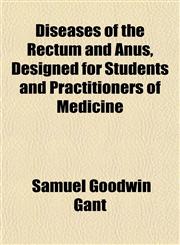 Diseases of the Rectum and Anus, Designed for Students and Practitioners of Medicine,1152235060,9781152235069