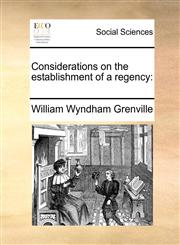 Considerations on the establishment of a regency,1170385060,9781170385067