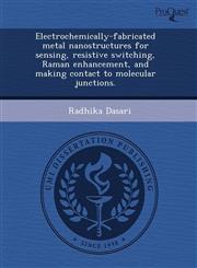 Electrochemically-fabricated metal nanostructures for sensing, resistive switching, Raman enhancement, and making contact to molecular junctions.,124403584X,9781244035843