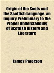 Origin of the Scots and the Scottish Language. an Inquiry Preliminary to the Proper Understanding of Scottish History and Literature,1154805611,9781154805611