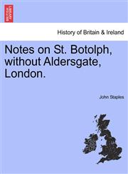 Notes on St. Botolph, without Aldersgate, London.,124160133X,9781241601331
