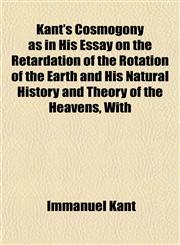 Kant's Cosmogony as in His Essay on the Retardation of the Rotation of the Earth and His Natural History and Theory of the Heavens, With,1152360000,9781152360006