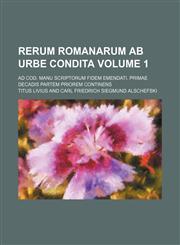 Rerum Romanarum ab urbe condita Volume 1 ; ad cod. manu scriptorum fidem emendati. Primae decadis partem priorem continens,1130285766,9781130285765