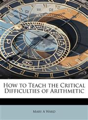 How to Teach the Critical Difficulties of Arithmetic,1241622175,9781241622176